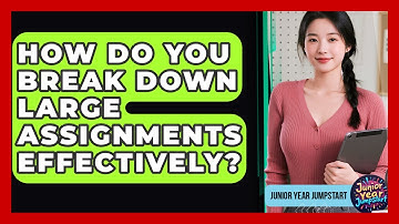 How Do You Break Down Large Assignments Effectively? - Junior Year Jumpstart