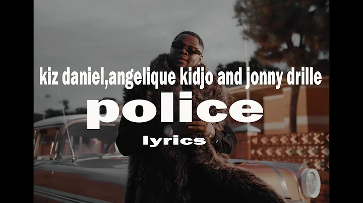 KIZZ DANIEL,ANGELIQUE KIDJO & JONNY DRILLE - POLICE [LYRICS]