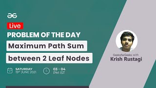 Maximum Path Sum between 2 Leaf Nodes | Problem of the day - 18/06/2021 | Krish Rustagi