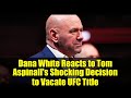 Dana White Reacts to Tom Aspinall's Shocking Decision to Vacate UFC Title | UFC 321