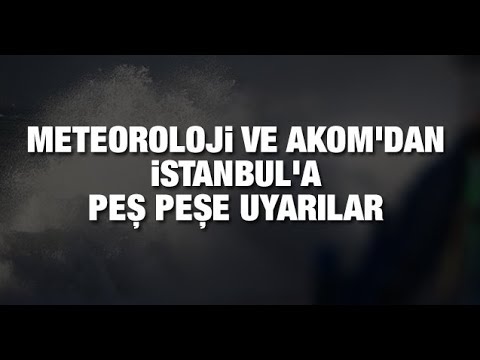 Meteoroloji ve AKOM'dan İstanbul'a peş peşe uyarılar