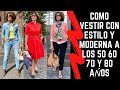 COMO VESTIR CON ESTILO Y MODERNA A LOS 50 60 70 Y 80 AÑOS SEÑORAS MODERNAS MODA PARA SEÑORAS