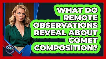 What Do Remote Observations Reveal About Comet Composition? - Profiles in Politics