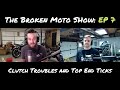 The Broken Moto Show - EP7 - Clutch Troubles and Top End Ticks