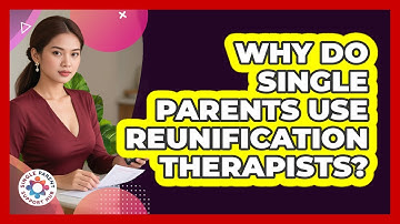 Why Do Single Parents Use Reunification Therapists? - Single Parent Support Hub