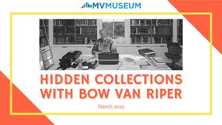 Hidden Collections with Bow Van Riper (March 2022) | MV Museum