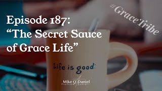 Episode 187: “The Secret Sauce of Grace Life”