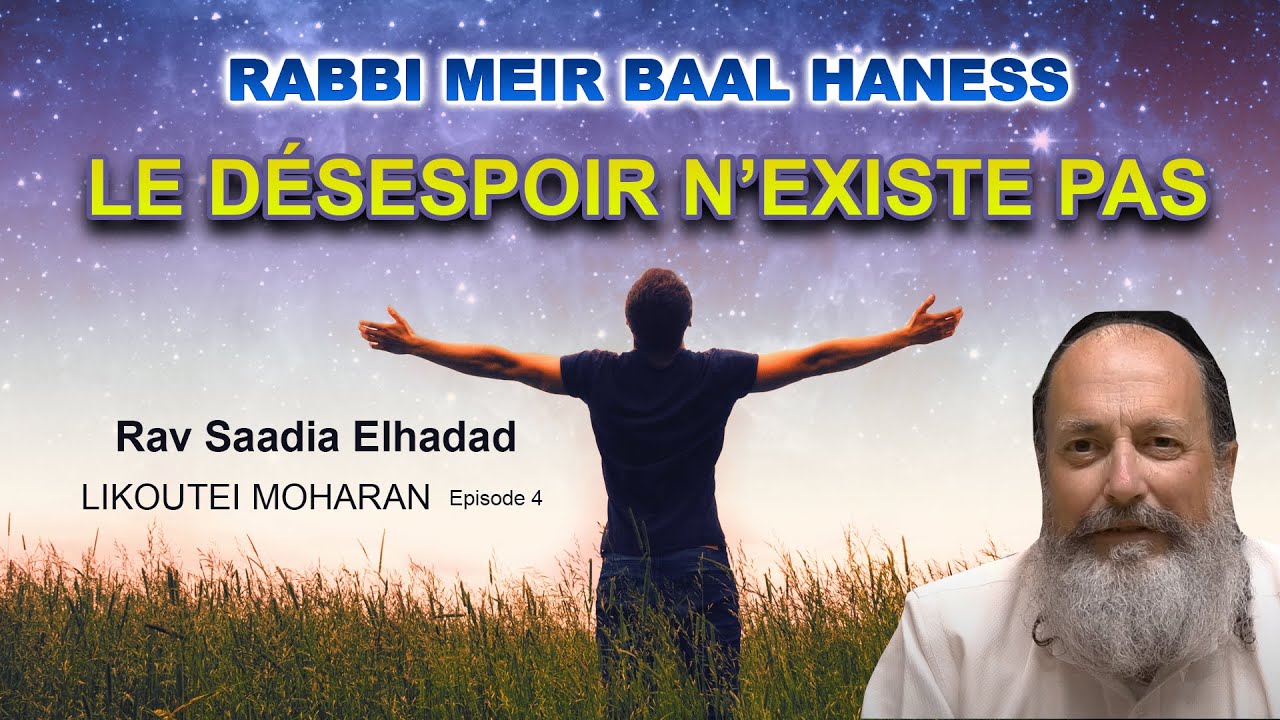LIKOUTEI MOHARAN 4 - Rabbi Meir Baal Haness, Le désespoir n’existe pas - Rav Saadia Elhadad