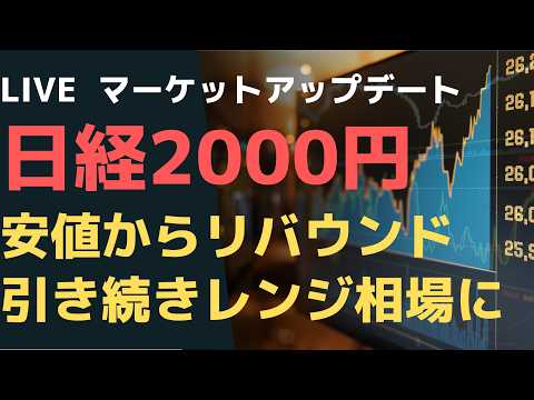 LIVE マーケットアップデート 日経2000円安値からリバウンド 引き続きレンジ相場に