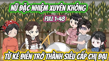 Nữ Đặc Nhiệm Xuyên Không Từ Kẻ Điên Thành Siêu Cấp Chị Đại Full 1-48