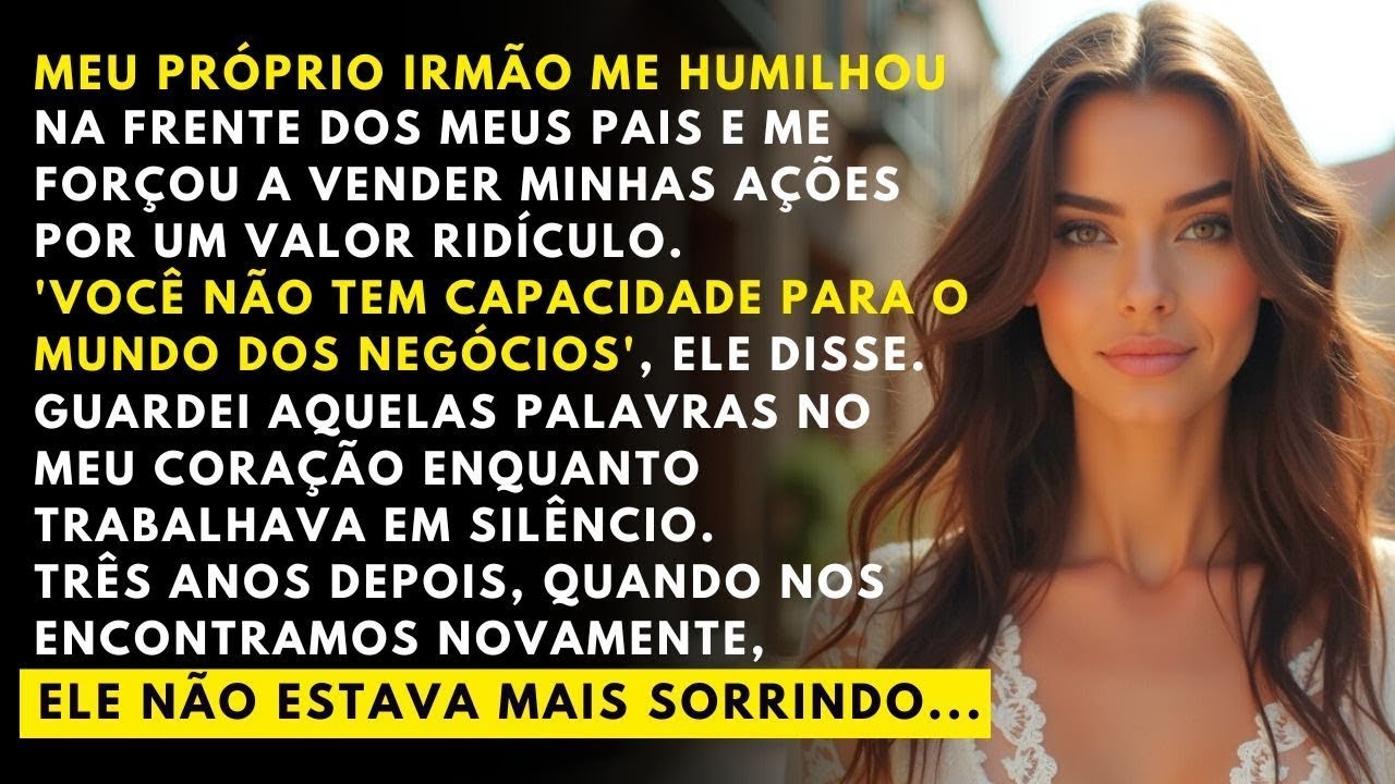 Meu irmão me expulsou da empresa  'você NÃO tem capacidade!' Três anos depois, voltei