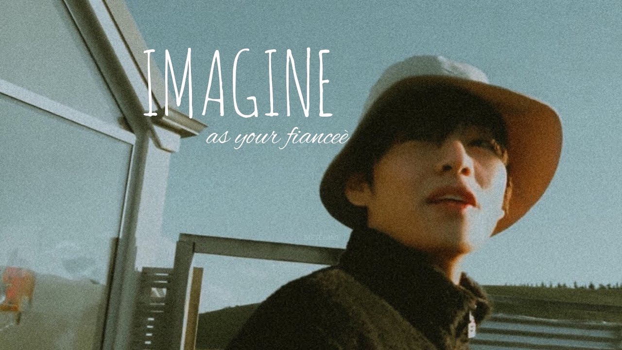 taehyung imagine; as your fiancè