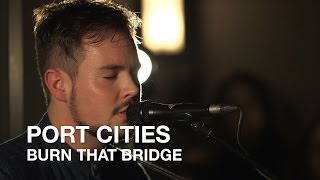 Port Cities | Burn That Bridge | First Play Live chords