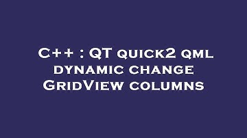 C++ : QT quick2 qml dynamic change GridView columns