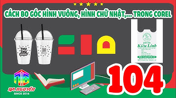 Học corel 104 - hướng dẫn cách BO GÓC HÌNH VUÔNG - HÌNH CHỮ NHẬT trong coreldraw x7 -xưởng Ba Nguyễn