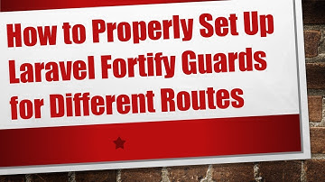 How to Properly Set Up Laravel Fortify Guards for Different Routes
