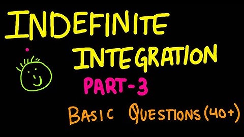 INDEFINITE INTEGRATION PART 3:BASIC QUESTIONS(70+ QUESTIONS DISCUSSED!!)