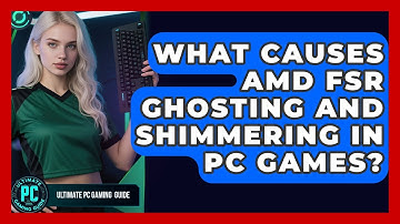 What Causes AMD FSR Ghosting And Shimmering In PC Games? - Ultimate PC Gaming Guide