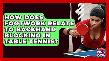 How Does Footwork Relate To Backhand Blocking In Table Tennis? - Ping Pong Prodigy