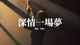 洋瀾一 - 深情一場夢『原來是我陪你深情做場夢，隨著你從西一直走到東，用一個相擁換你一個無蹤，讓痴情吹了風。』【動態歌詞MV】