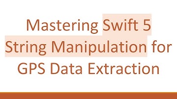 Mastering Swift 5 String Manipulation for GPS Data Extraction