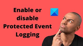 how to enable or disable protected event logging in windows 11/10