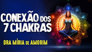 CONEXÃO DOS 7 CHAKRAS - MÍRIA de AMORIM - #375