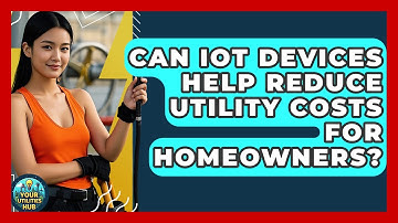 Can IoT Devices Help Reduce Utility Costs for Homeowners? - Your Utilities Hub