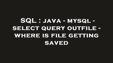 SQL : java - mysql - select query outfile - where is file getting saved