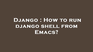 Django : How to run django shell from Emacs?