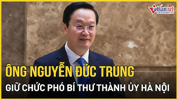 Bí thư Nghệ An Nguyễn Đức Trung giữ chức Phó bí thư Thành ủy Hà Nội | Báo VietNamNet