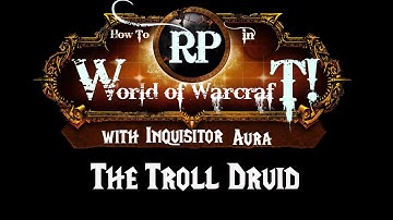 How to Roleplay in World of Warcraft- Race/Class Combo Guide: Troll Druid