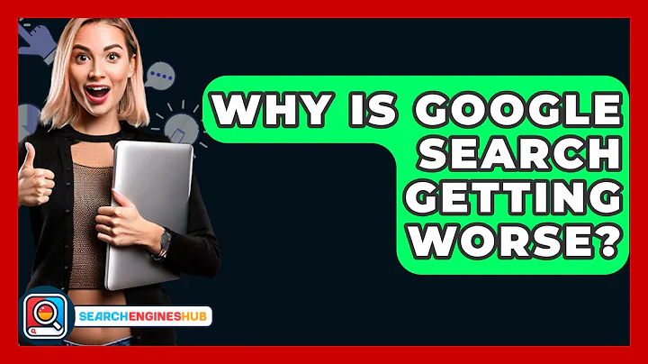 Why Is Google Search Getting Worse? - SearchEnginesHub.com