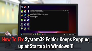 How To Fix System32 Folder Keeps Popping up at Startup In Windows 11