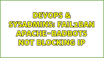 DevOps & SysAdmins: fail2ban apache-badbots not blocking IP