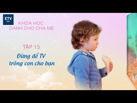 Đừng để TV trông con cho bạn Tập 15 | Khóa học dành cho cha mẹ