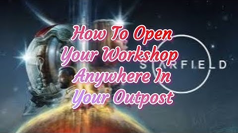 How To Use The Workshop Anywhere In Your Outpost In Starfield