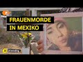 Frauenmorde in mexiko  warum mnner frauen tten  trending