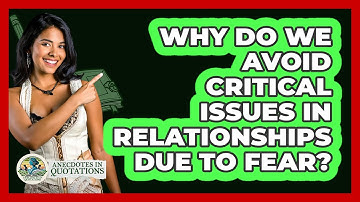 Why Do We Avoid Critical Issues In Relationships Due To Fear? - Anecdotes in Quotation