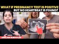 What if pregnancy test is positive but no heartbeat is found  dr deepthi jammi