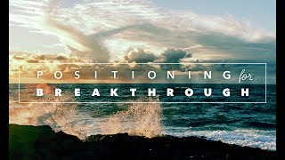 Positioning For Breakthrough - Pt. 1