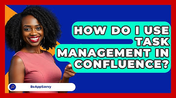 How Do I Use Task Management In Confluence? - Be App Savvy