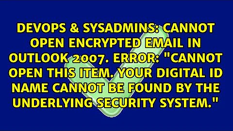 Cannot open encrypted email in Outlook 2007. Error: "Cannot open this item. Your Digital ID name...