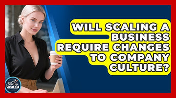 Will Scaling a Business Require Changes to Company Culture? | The Startup Growth Hub News