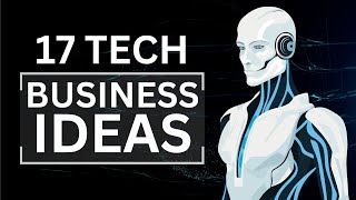 17 Tech Business Ideas for Tech Savvy Entrepreneurs