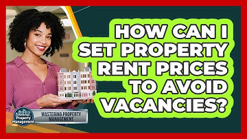 How Can I Set Property Rent Prices To Avoid Vacancies? - Mastering Property Management