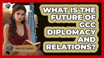 What Is The Future Of GCC Diplomacy And Relations? - Middle East Insights