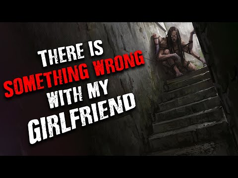 There is Something Wrong with my Girlfriend | Scary Stories from The internet | Creepypasta