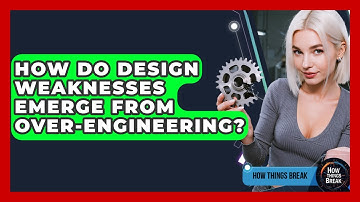 How Do Design Weaknesses Emerge From Over-Engineering? - How Things Break