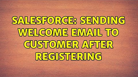 Salesforce: Sending welcome email to customer after registering (3 Solutions!!)
